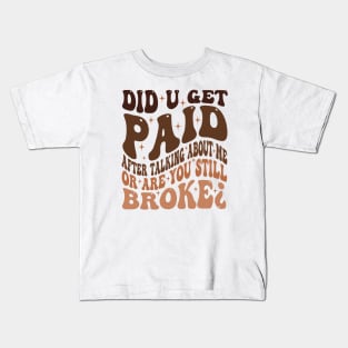 Did U Get Paid After Talking About Me Kids T-Shirt